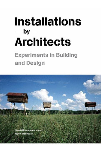 Installations by Architects: Experiments in Building and Design