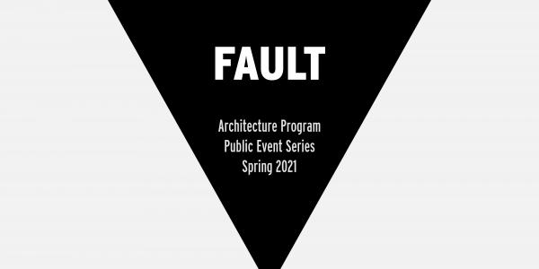 FAULT Architecture Program Public Event Series Spring 2021